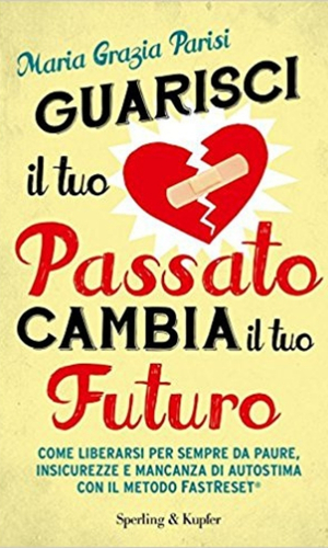Guarisci il tuo passato cambia il tuo futuro